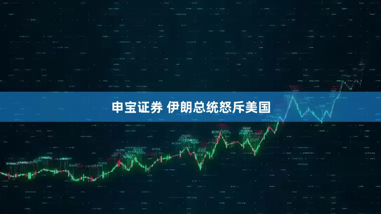 申宝证券 伊朗总统怒斥美国
