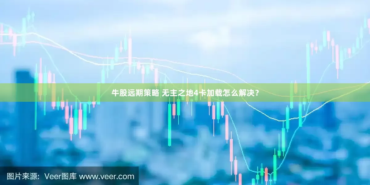 牛股远期策略 无主之地4卡加载怎么解决？